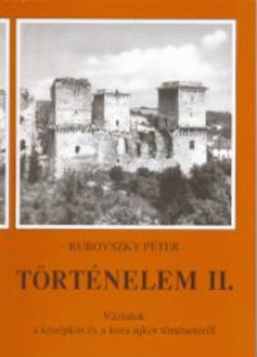 Rubovszky P�ter - T�rt�nelem II. V�zlatok a k�z�pkor �s a kora �jkor t�rt�net�r�l