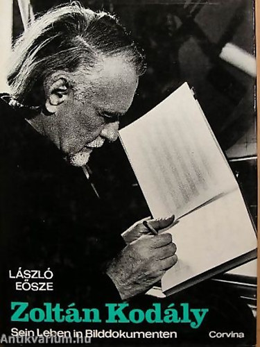 L�szl� E�sze - Zolt�n Kod�ly Sein Leben in Bilddokumenten