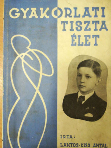 Lantos-Kiss Antal - Gyakorlati tiszta �let (�nnevel�si �tmutat� az �rettebb ifj�s�g sz�m�ra)