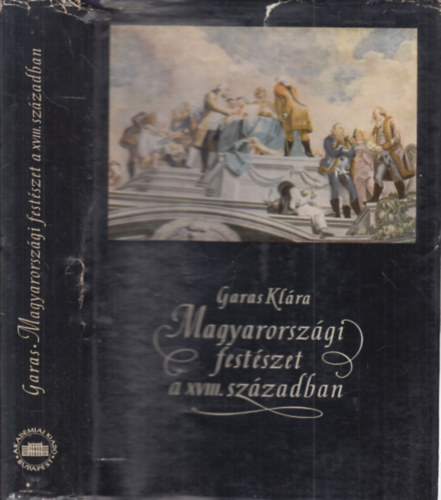 Garas Klra - Magyarorszgi festszet  a XVIII. szzadban (Magyarorszgi barokk festszet II.)