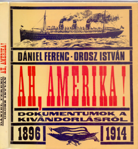 Dániel Ferenc . Orosz István - Ah, Amerika! - Dokumentumok a kivándorlásról 1896-1914 (Fotókkal)