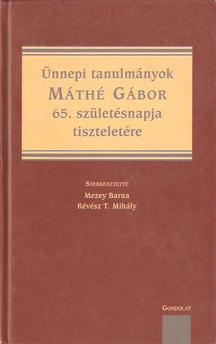 Mezey Barna; Rvsz T.Mihly szerk. - nnepi tanulmnyok Mth Gbor 65. szletsnapja tiszteletre