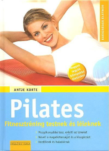 Antje Korte - Pilates - Fitnesztr�ning testnek �s l�leknek (Eg�szs�ges �letm�d)