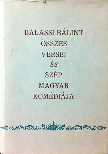 Balassi B�lint - Balassi B�lint �sszes versei �s sz�p magyar kom�di�ja