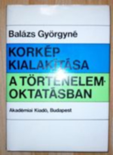 Bal�zs Gy�rgyn� - Kork�p kialak�t�sa a t�rt�nelem oktat�sban