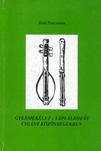 Bódi Zsuzsanna - Gyermekélet - táplálkozás cigány közösségekben (Roma módszertani kiadvnyok 2.)
