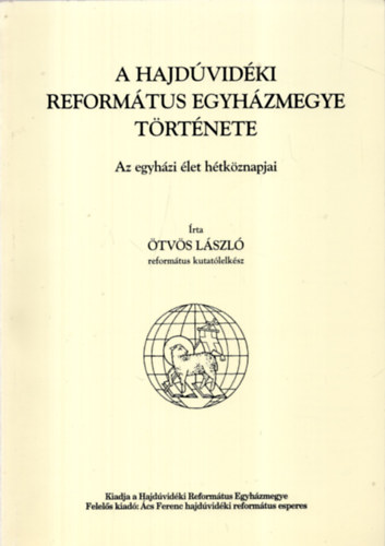 Ötvös László - A Hajdúvidéki Református Egyházmegye története (az egyházi élet hétköznapjai)