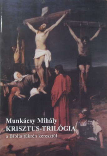 Szulovszky Aranka Mria - Munkcsy Mihly Krisztus-trilgia a Biblia tkrn keresztl