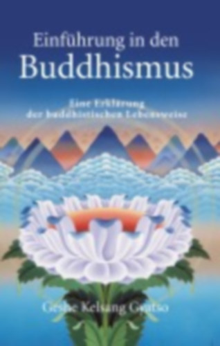 Geshe Kelsang Gyatso - Einfhrung in den Buddhismus - Eine Erklrung der buddhistischen Lebensweise (Bevezets a buddhizmusba - A buddhista letmd magyarzata)