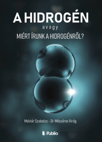 Dr. Mészáros Virág Molnár Szabolcs - A hidrogén avagy Miért írunk a hidrogénről?