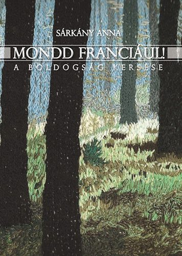 Sárkány Anna - Mondd franciául! - A boldogság keresése