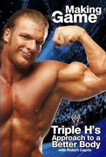 James Rosenthal, Robert Caprio Triple H - Triple H Making the Game: Triple H's Approach to a Better Body