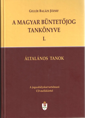 Gell�r Bal�zs J�zsef - A magyar b�ntet�jog tank�nyve I. - �ltal�nos tanok (CD mell�klettel)