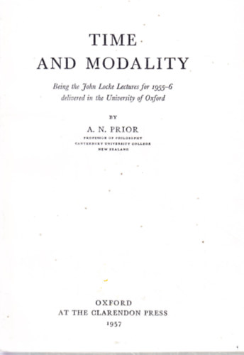 A. N. Prior - TIME AND MODALITY.  Being the John Locke Lectures for 1955-6 delivered in the University of Oxford