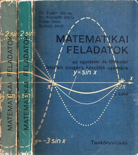 Dr. Dr. Horv�th Attila, R�bai Imre, Sz�kely Jen� Fodor J�nos - Matematikai feladatok az egyetemi �s f�iskolai felv�teli vizsg�ra k�sz�l�k sz�m�ra I-II.