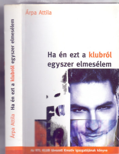 Árpa Attila - Ha én ezt a klubról egyszer elmesélem (Az RTL KLUB távozott Kreatív igazgatójának könyve)