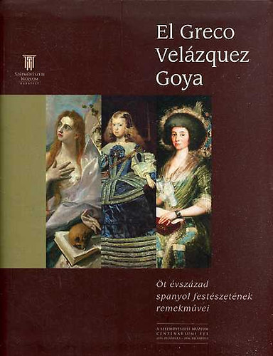 El Greco, Velzquez, Goya - t vszzad spanyol festszetnek...