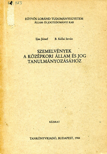 Ijjas J�zsef - B. K�llai Istv�n - Szemelv�nyek a k�z�pkori �llam �s jog tanulm�nyoz�s�hoz