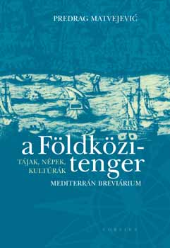 Predrag Matvejevic - A Földközi-tenger - Tájak, népek, kultúrák
