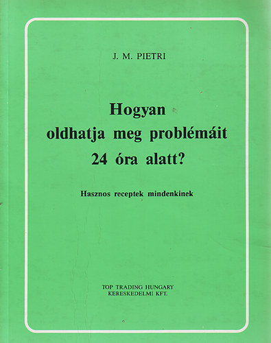 J.M. Pietri - Hogyan oldhatja meg problémáit 24 óra alatt?
