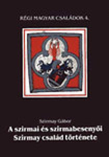 Szirmay G�bor - A szirmai �s szirmabeseny�i Szirmay csal�d t�rt�nete (R�gi Magyar Csal�dok 9.)