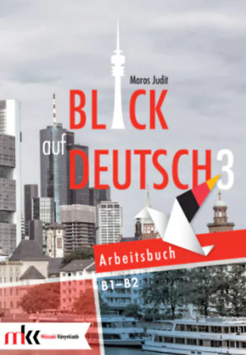Maros Judit - BLICK AUF DEUTSCH 3 ARBEITSBUCH B1-B2