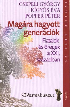 Popper Pter; Kgys va; Csepeli Gyrgy - Magra hagyott genercik - Fiatalok s regek a XXI. szzadban