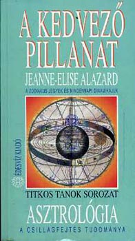 Jeanne-Elise Alazard - A kedvez pillanat (A zodikus jegyek s mindennapi dinamikjuk)