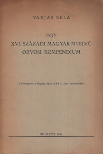 Varjas B�la - 4 k�l�nlenyomat a szerz�t�l: Egy XVI. sz�zadi magyar nyelv� orvosi kompendium + Gismunda �s Gisquardus hist�ri�j�nak els� kiad�sa + Balassa B�lint istenes �nekeinek els� kiad�sa + Ferenczfi L�rinc �s az els� Balassa-kiad�s