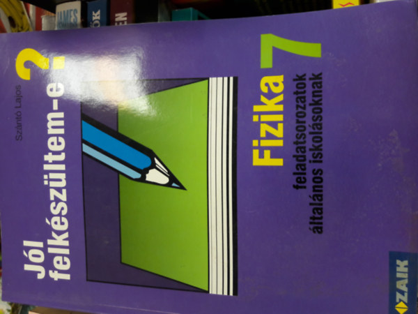 Szántó Lajos - Jól felkészültem-e? Fizikai feladatsorok 7 o.