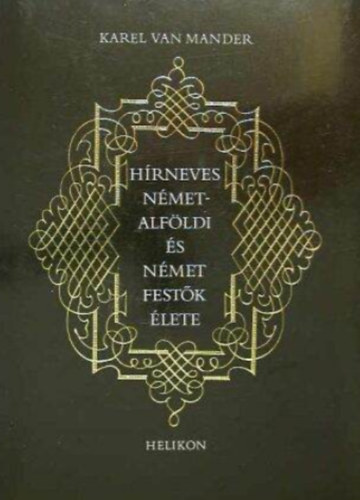 Karel Van Mander - Hírneves németalföldi és német festők élete