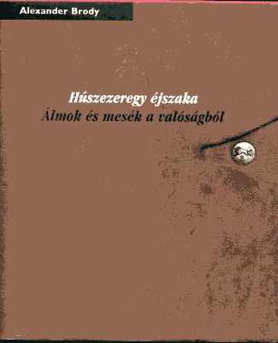 Alexander Brody - Hszezeregy jszaka: lmok s mesk a valsgbl