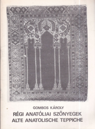 Gombos K�roly - R�gi anat�liai sz�nyegek - Alte anatolische Teppiche