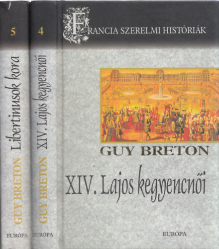 Guy Breton - 2db a "Francia szerelmi histrik" sorozatbl - Guy Breton: XIV. Lajos kegyencni + Libertinusok kora