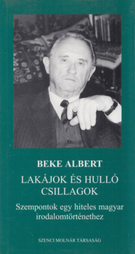 Beke Albert - Lak�jok �s hull� csillagok - Szempontok egy hiteles magyar irodalomt�rt�nethez (dedik�lt)