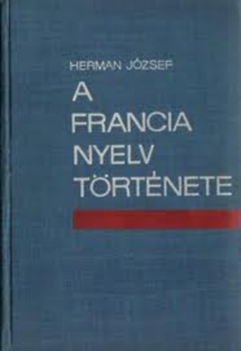Herman József - A francia nyelv története - A latin nyelvtől az újlatin nyelvekig