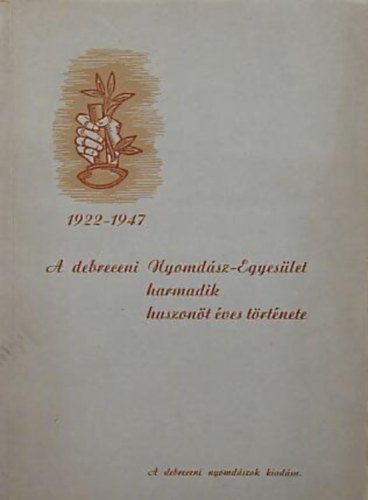Erdlyi Kroly - A debreceni Nyomdsz-Egyeslet harmadik huszont ves trtnete 1922-1947