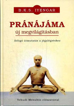 B. K. S. Iyengar - Pránájáma új megvilágításban - Átfogó útmutatás a jógalégzéshez