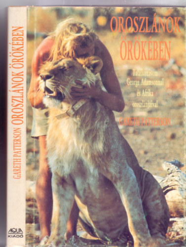 Gareth Patterson - Oroszlnok rkben - Tallkozsom George Adamsonnal s Afrika oroszlnjaival
