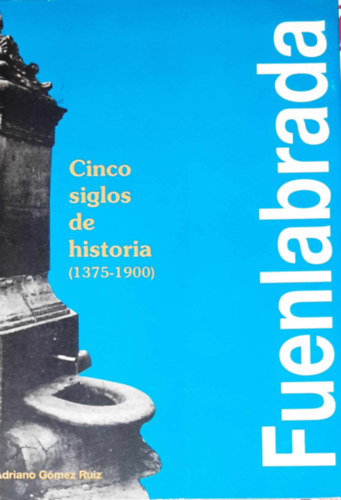 Adriano G�mez Ruiz - Fuenlabrada - Cinco siglos de historia (1375-1900)