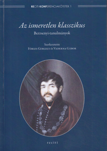 Libri Antikvár Könyv: Az ismeretlen klasszikus - Berzsenyi-tanulmányok  (Fórizs Gyergely - Vaderna Gábor (szerk.)) - 2018, 2500Ft