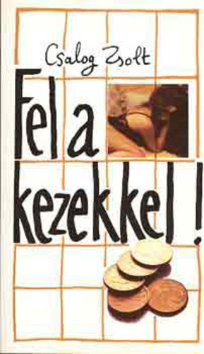 Csalog Zsolt - Fel a kezekkel!