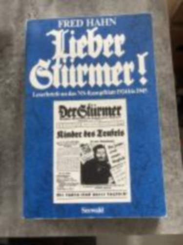 Fred Hahn - Lieber Strmer! Leserbriefe an das NS-Kampfblatt 1924 bis 1945 (Kedves Strmer! Levelek a nci Kampfblatt szerkesztjhez)