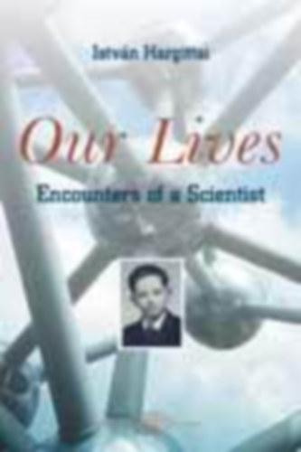 Hargittai Istv�n - Our Lives - A Scientist Encounters the 20th Century