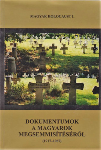 Magyar Klmn  (fszerk.) - Dokumentumok a magyarok megsemmistsrl (1917-1967) - Magyar Holocaust I.