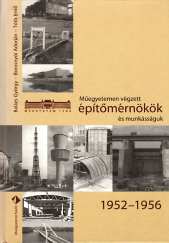 Balzs Gyrgy-Borosnyi Adorjn-Tth Ern - Megyetemen vgzett ptmrnkk s munkssguk 1952-1956