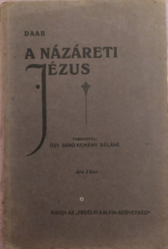 A Názáreti Jézus - Amint mi Őt ma látjuk (Kiadja az Erdélyi Kálvin-Szövetség)