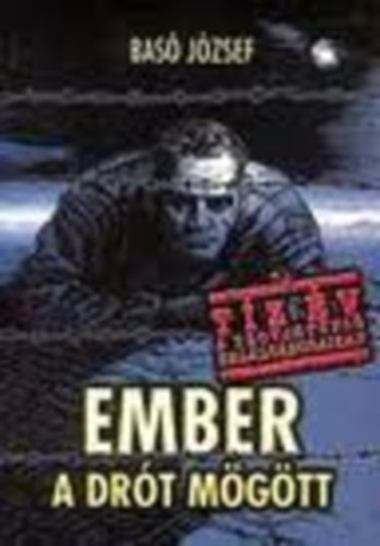 Bas� J�zsef - Ember a dr�t m�g�tt (Eml�kez�s t�z �v rabs�gra 1945-1955)