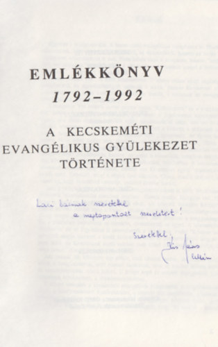 Kis J�nos - Szil�gyi Tibor - Eml�kk�nyv 1792-1992 - A kecskem�ti evang�likus gy�lekezet t�rt�nete (Dedik�lt)