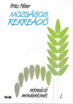 Fritz Péter - Mozgásos rekreáció - Rekreáció mindenkinek I.